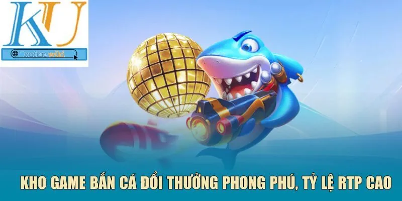 Kho game bắn cá đổi thưởng 