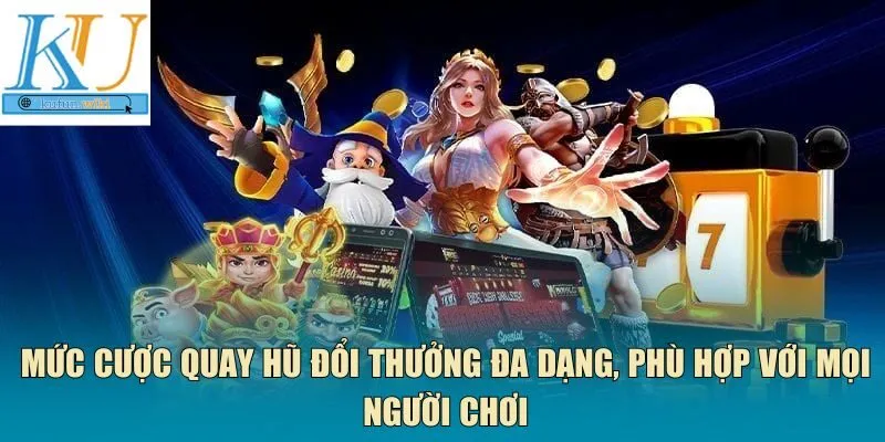 Mức cược quay hũ đổi thưởng 