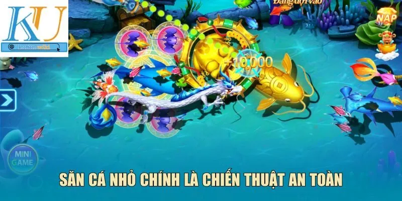 Săn cá nhỏ chính là chiến thuật an toàn